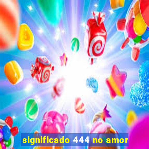 significado 444 no amor